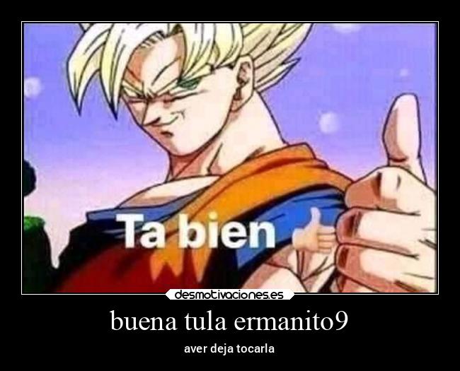 buena tula ermanito9 - aver deja tocarla