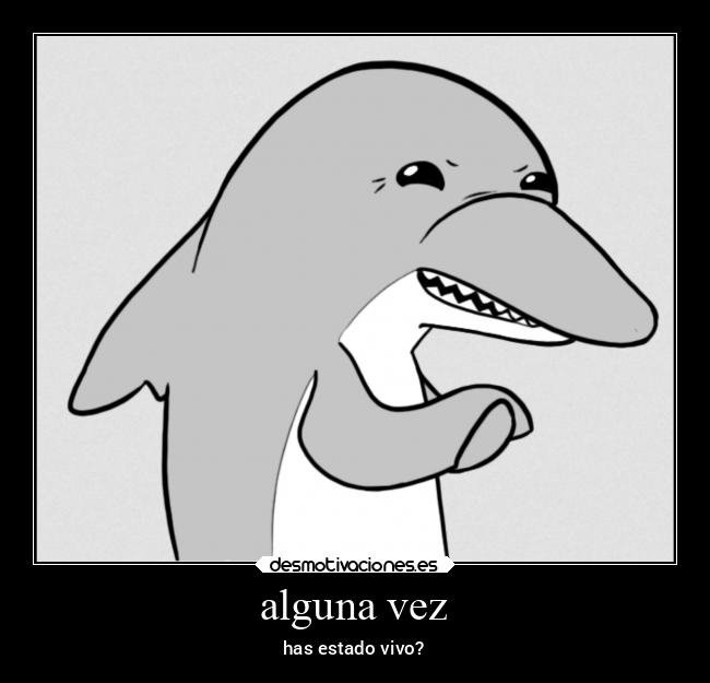 alguna vez - has estado vivo?