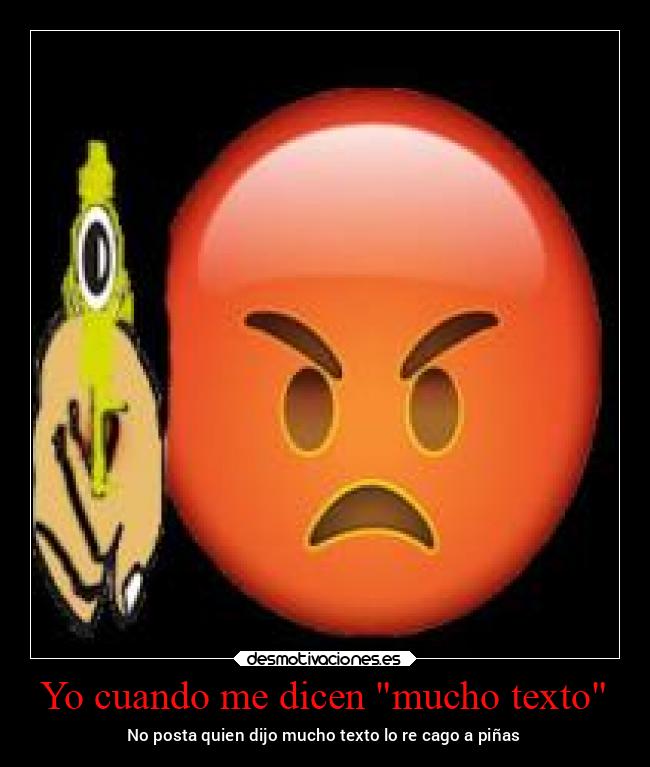 Yo cuando me dicen mucho texto - No posta quien dijo mucho texto lo re cago a piñas