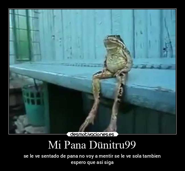 Mi Pana Dünitru99 - se le ve sentado de pana no voy a mentir se le ve sola tambien
espero que asi siga