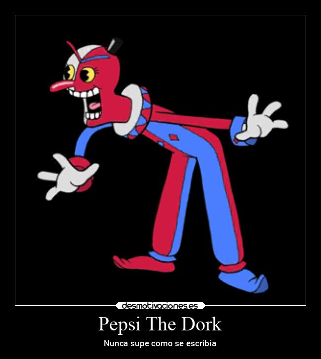 Pepsi The Dork - Nunca supe como se escribia