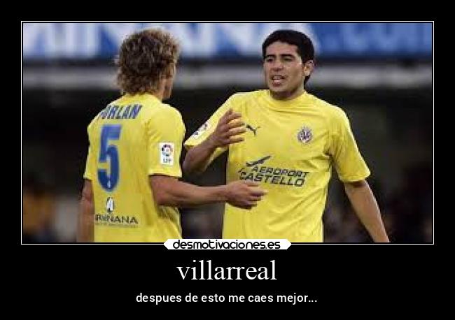 villarreal - despues de esto me caes mejor...