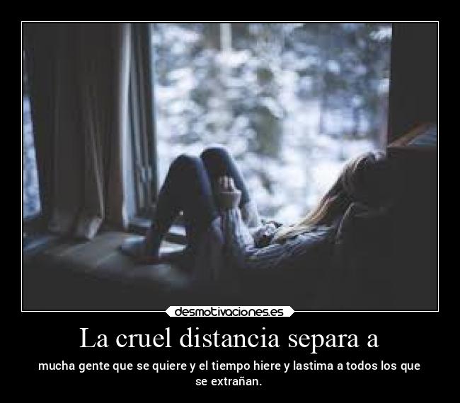 La cruel distancia separa a - 