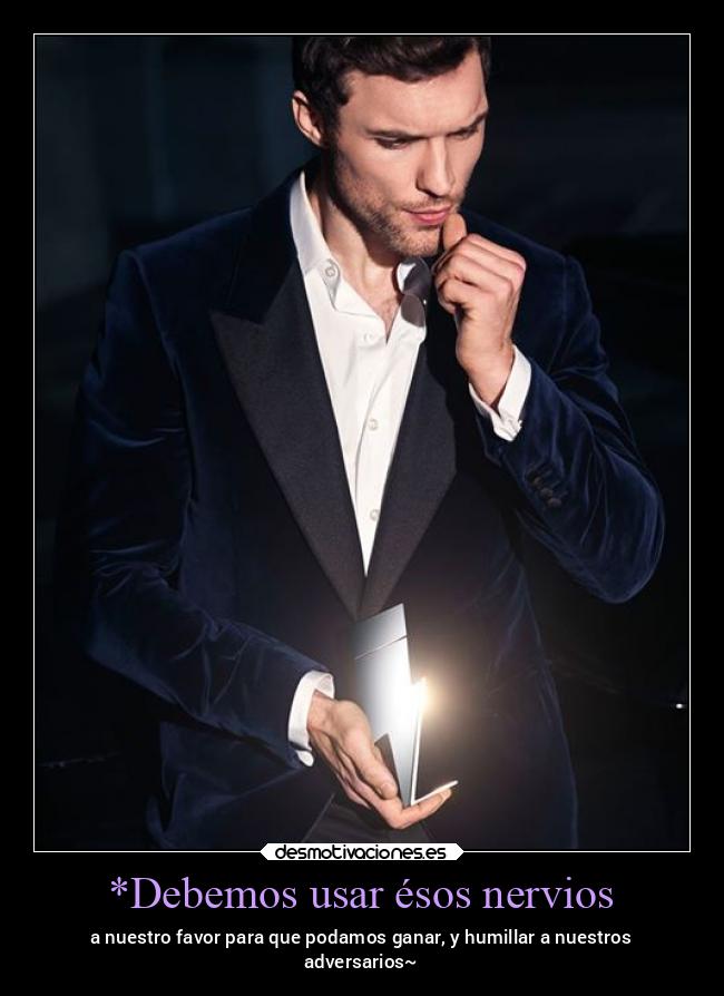 *Debemos usar ésos nervios - 