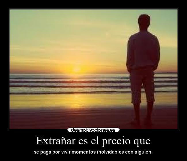 Extrañar es el precio que -