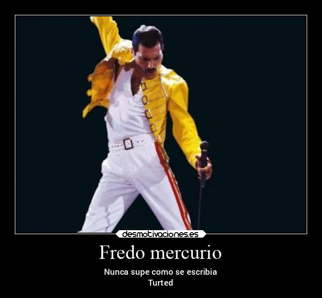 Fredo mercurio - Nunca supe como se escribia
Turted