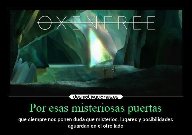 Por esas misteriosas puertas - que siempre nos ponen duda que misterios. lugares y posibilidades
aguardan en el otro lado