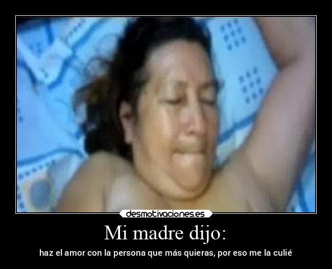 Mi madre dijo: -
