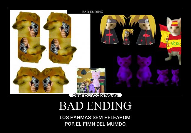BAD ENDING - LOS PANMAS SEM PELEAROM
POR EL FIMN DEL MUMDO