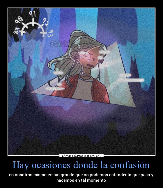 Hay ocasiones donde la confusión - en nosotros mismo es tan grande que no podemos entender lo que pasa y
hacemos en tal momento