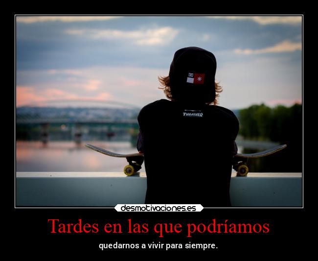 Tardes en las que podríamos - quedarnos a vivir para siempre.