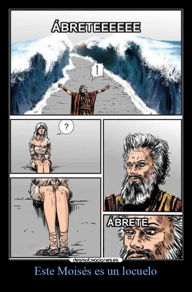 Este Moisés es un locuelo -