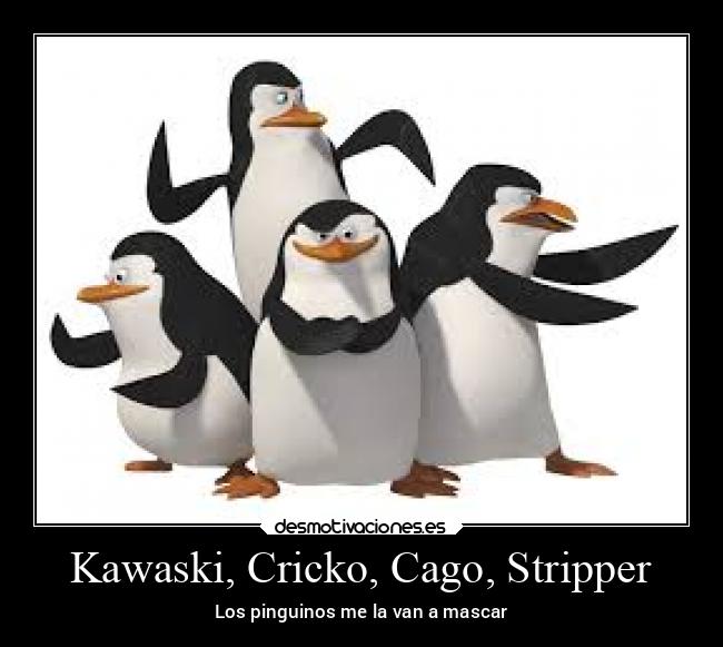 Kawaski, Cricko, Cago, Stripper - Los pinguinos me la van a mascar