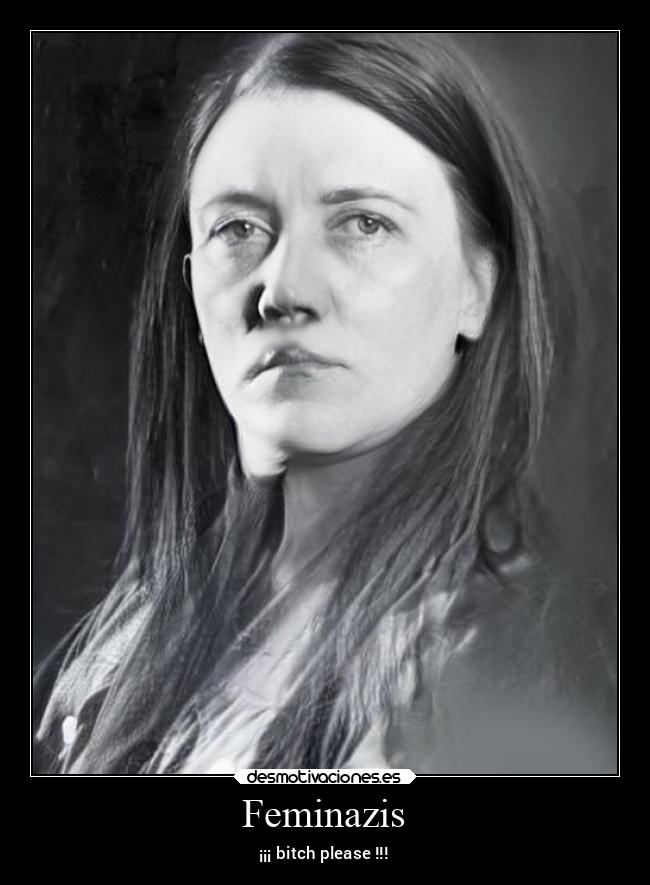Feminazis - ¡¡¡ bitch please !!!