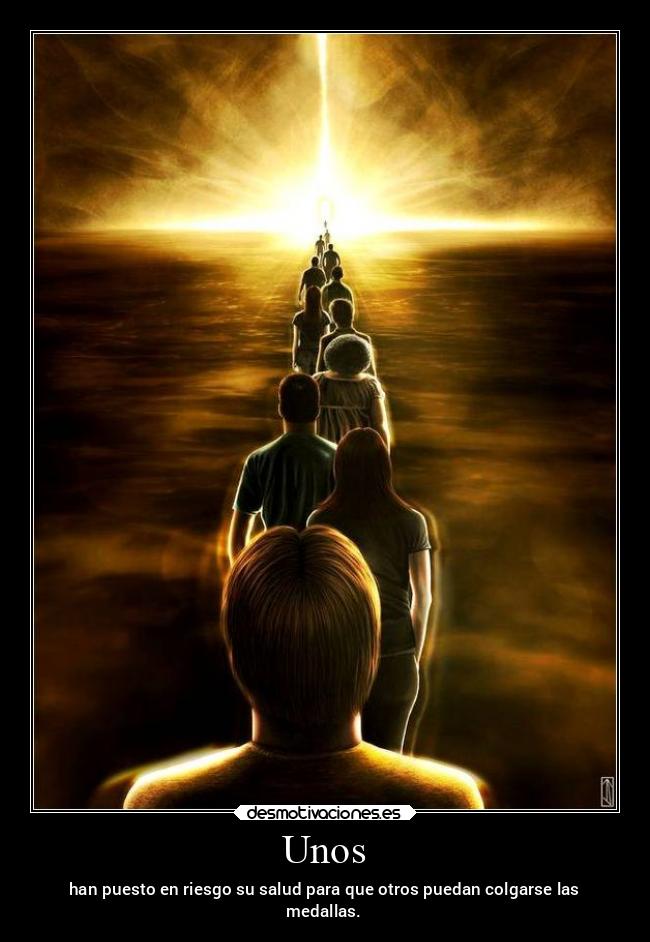 Unos - han puesto en riesgo su salud para que otros puedan colgarse las
medallas.