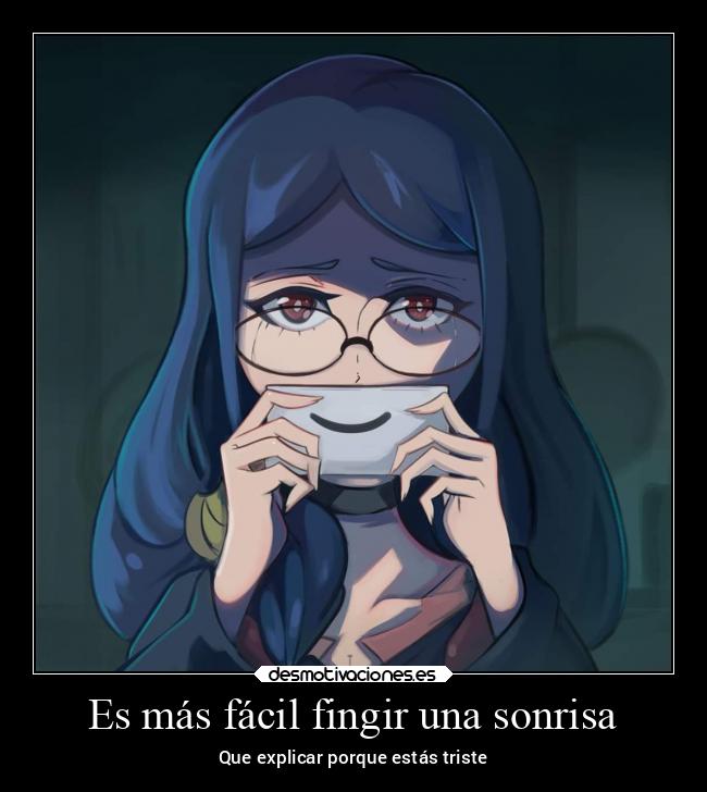 Es más fácil fingir una sonrisa - Que explicar porque estás triste