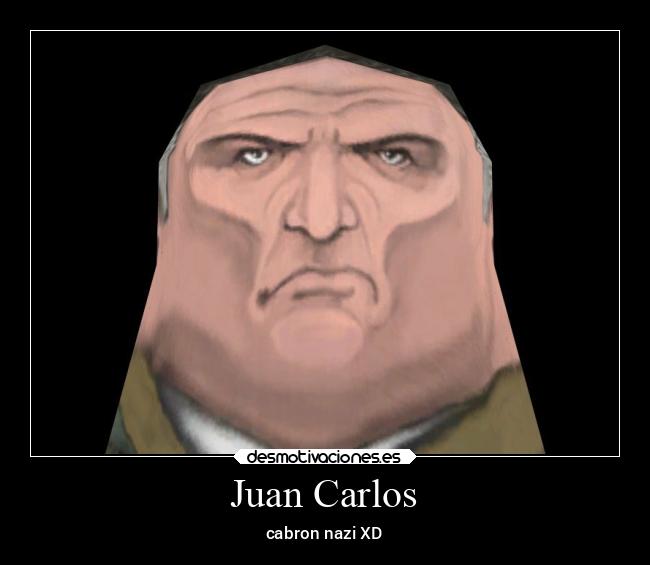Juan Carlos - cabron nazi XD
