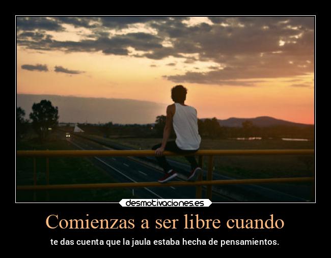Comienzas a ser libre cuando -