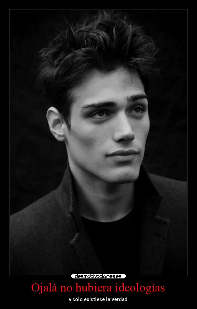 Ojalá no hubiera ideologías - y solo existiese la verdad