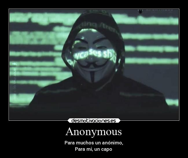 Anonymous - Para muchos un anónimo,
Para mi, un capo