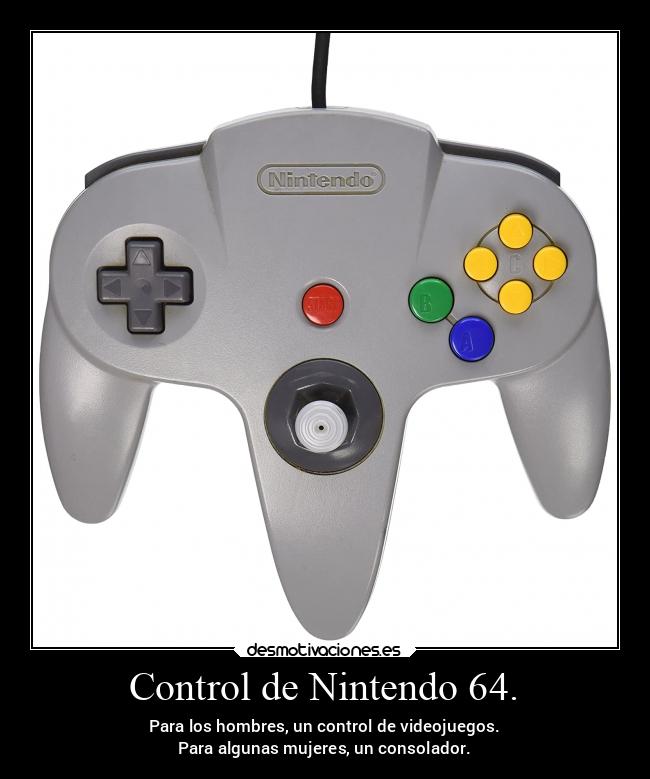 Control de Nintendo 64. - Para los hombres, un control de videojuegos.
Para algunas mujeres, un consolador.