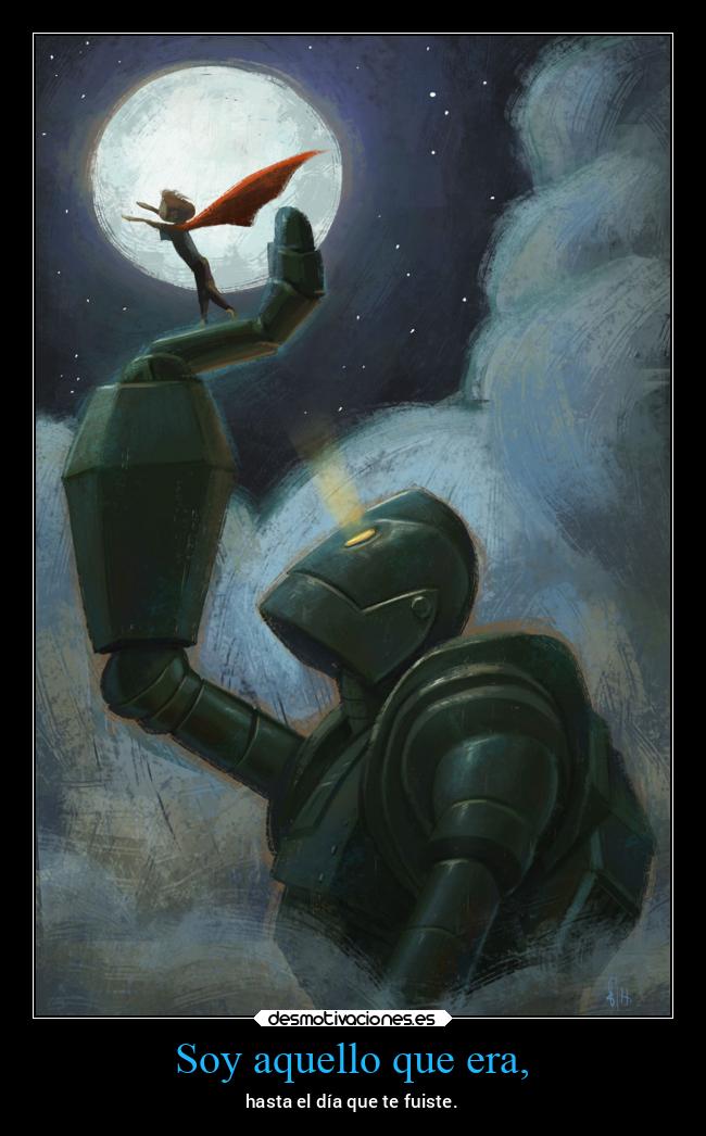 Soy aquello que era, - hasta el día que te fuiste.