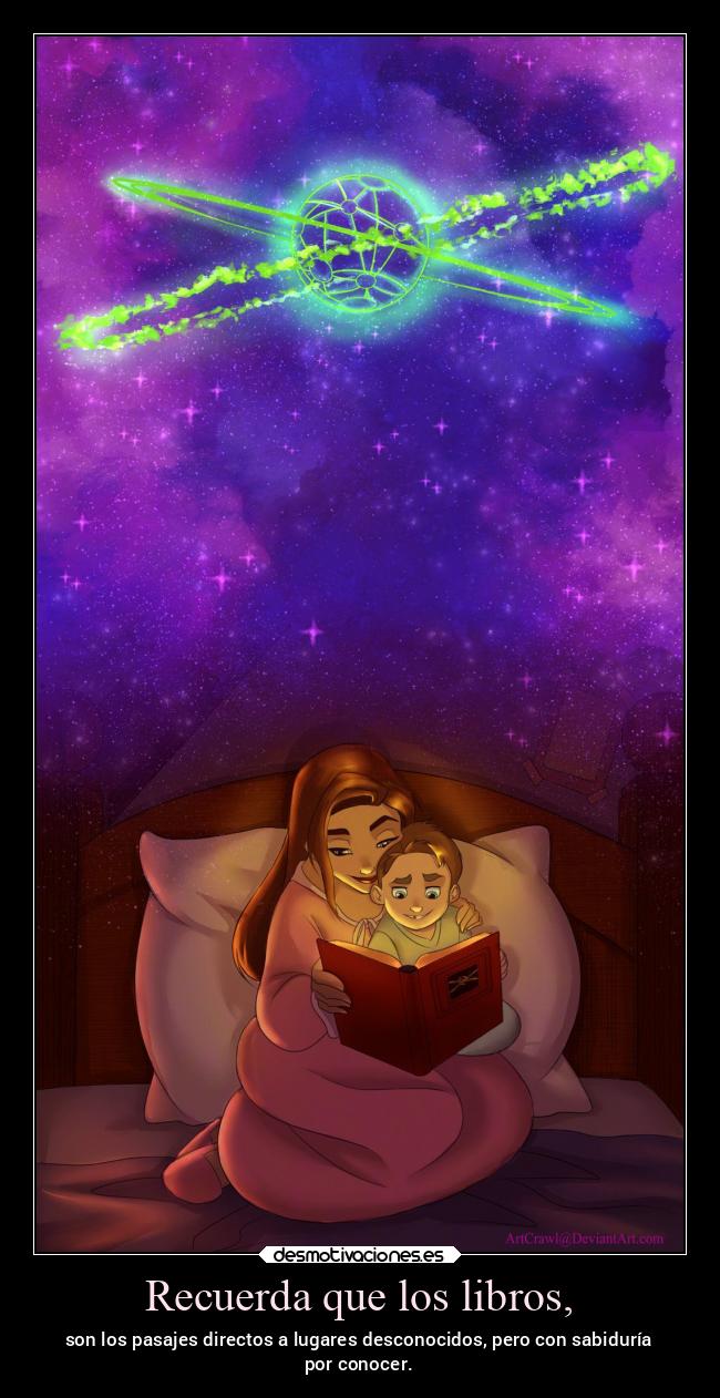 Recuerda que los libros, - son los pasajes directos a lugares desconocidos, pero con sabiduría
por conocer.