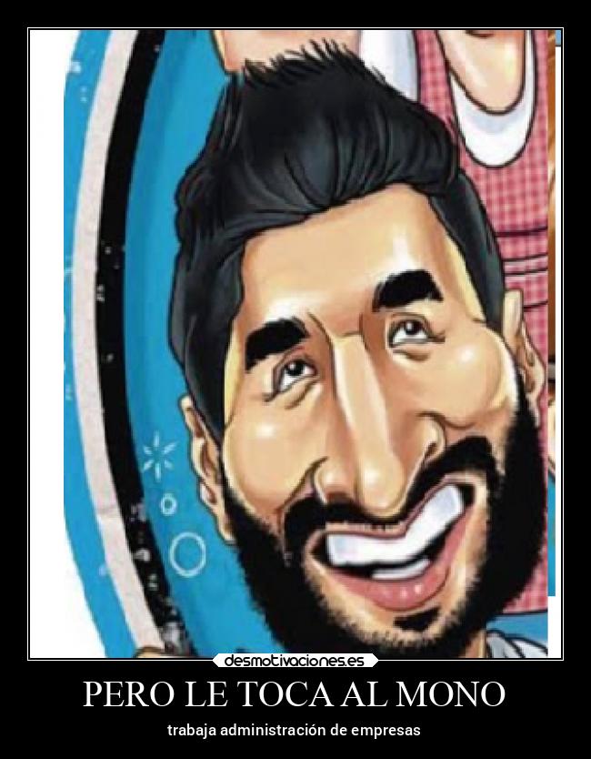 PERO LE TOCA AL MONO - trabaja administración de empresas