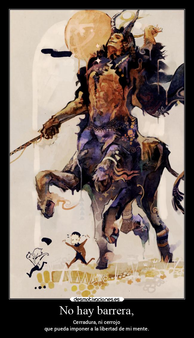 No hay barrera, - Cerradura, ni cerrojo
que pueda imponer a la libertad de mi mente.