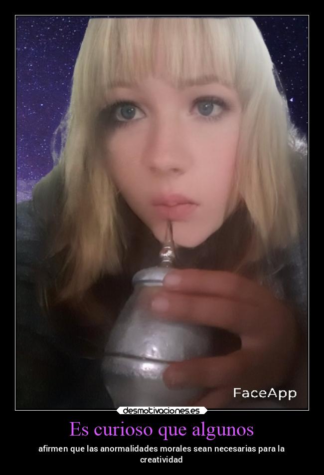 Es curioso que algunos - afirmen que las anormalidades morales sean necesarias para la
creatividad