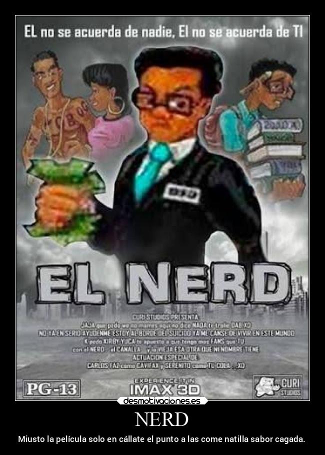 NERD - Miusto la película solo en cállate el punto a las come natilla sabor cagada.