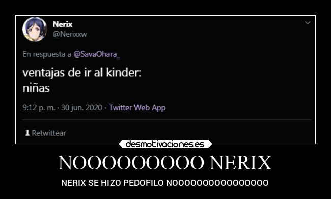 NOOOOOOOOO NERIX - NERIX SE HIZO PEDOFILO NOOOOOOOOOOOOOOOO