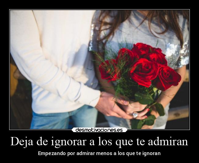 Deja de ignorar a los que te admiran - 