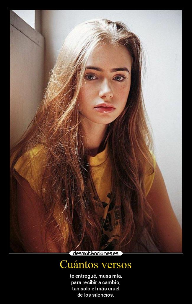 Cuántos versos - te entregué, musa mía,
para recibir a cambio,
tan solo el más cruel
de los silencios.