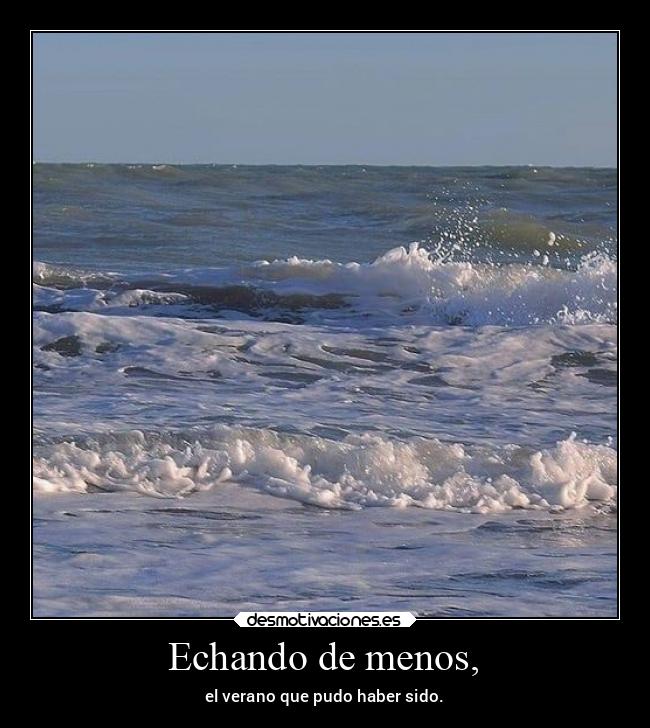 Echando de menos, - el verano que pudo haber sido.