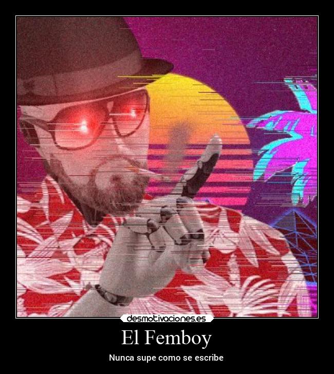 El Femboy - Nunca supe como se escribe