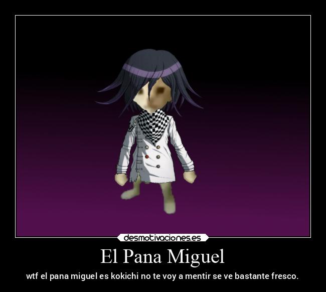 El Pana Miguel - wtf el pana miguel es kokichi no te voy a mentir se ve bastante fresco.