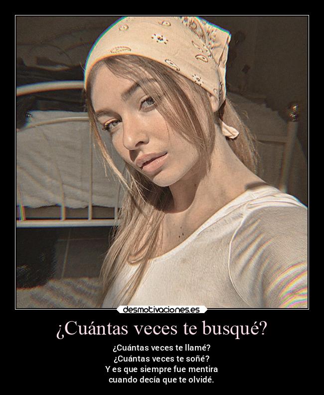 ¿Cuántas veces te busqué? - ¿Cuántas veces te llamé?
¿Cuántas veces te soñé?
Y es que siempre fue mentira
cuando decía que te olvidé.