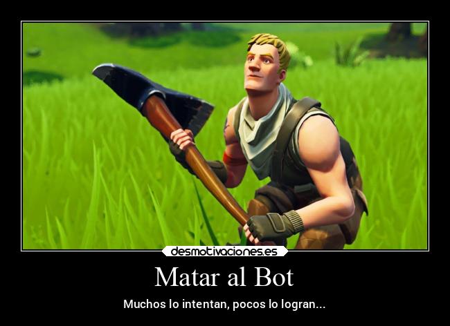 Matar al Bot - Muchos lo intentan, pocos lo logran...