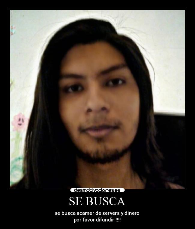 SE BUSCA - se busca scamer de servers y dinero
por favor difundir !!!!