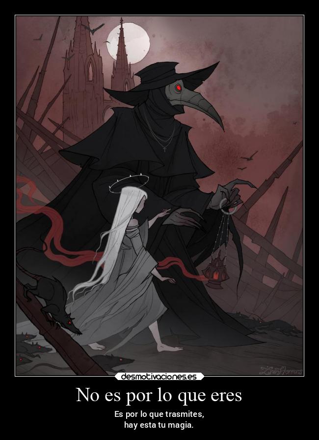 No es por lo que eres - Es por lo que trasmites,
hay esta tu magia.