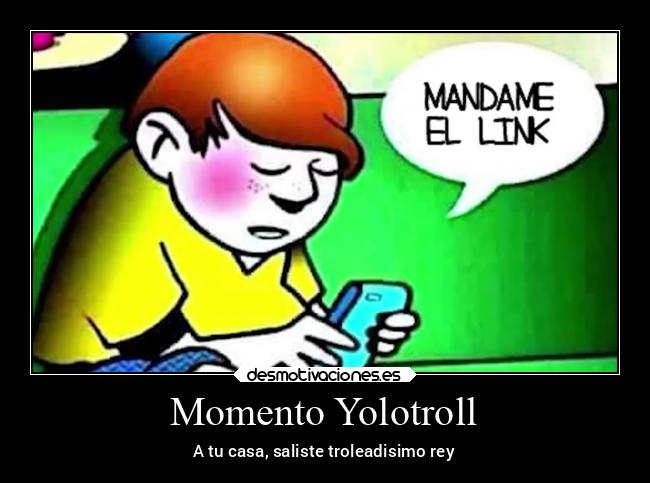 Momento Yolotroll - A tu casa, saliste troleadisimo rey