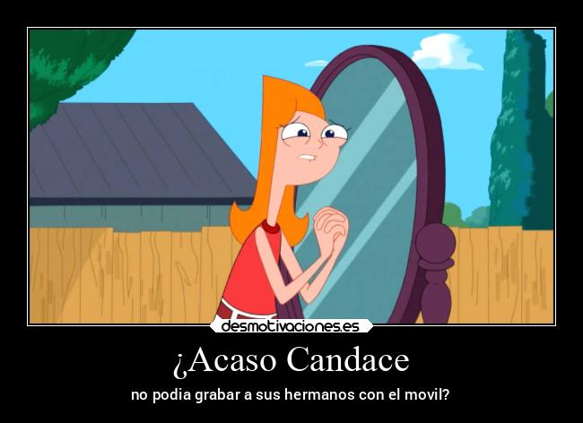 ¿Acaso Candace - no podia grabar a sus hermanos con el movil?