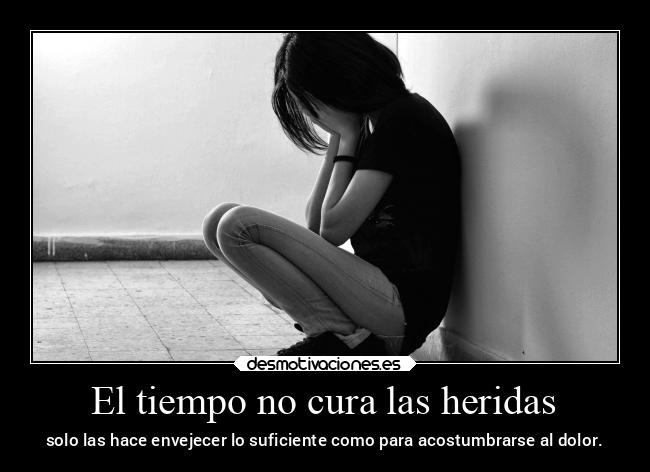 El tiempo no cura las heridas -