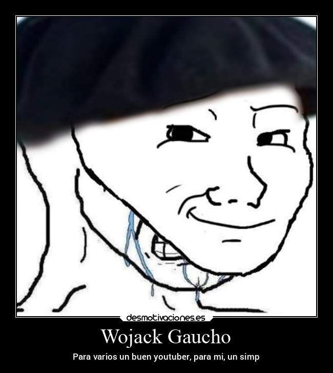 Wojack Gaucho - Para varios un buen youtuber, para mi, un simp