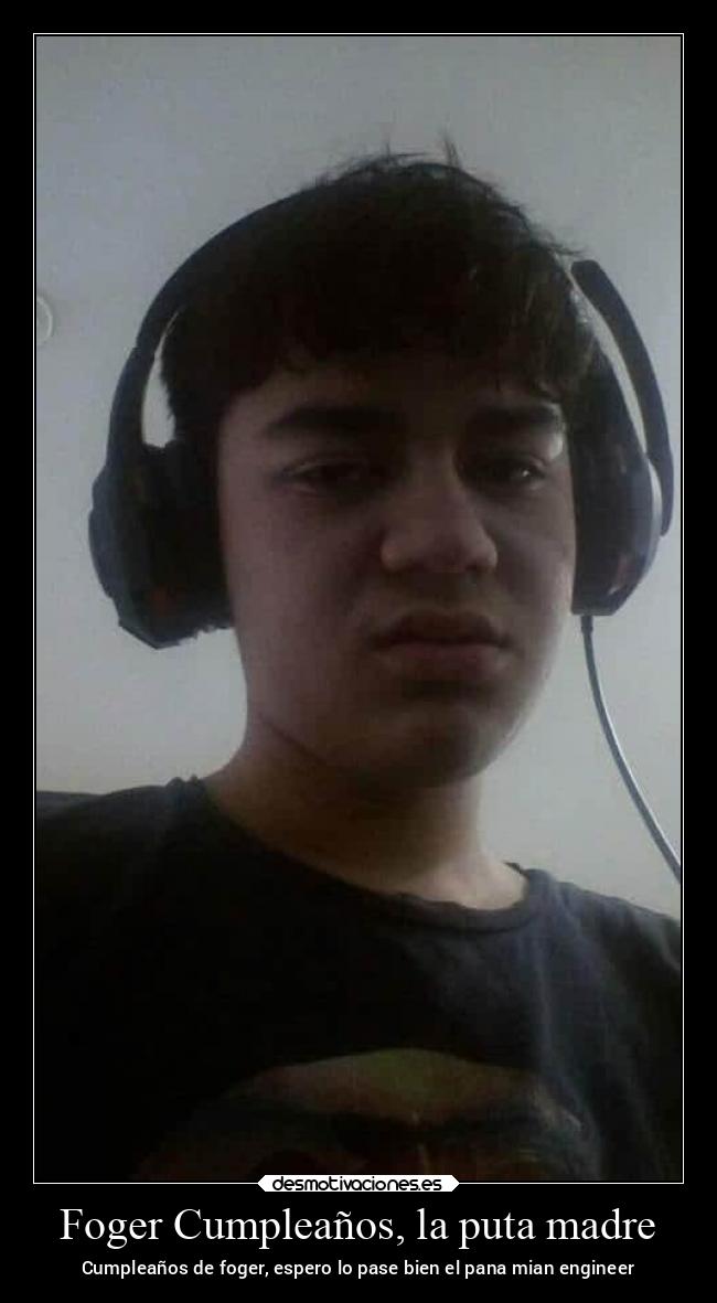 Foger Cumpleaños, la puta madre - Cumpleaños de foger, espero lo pase bien el pana mian engineer