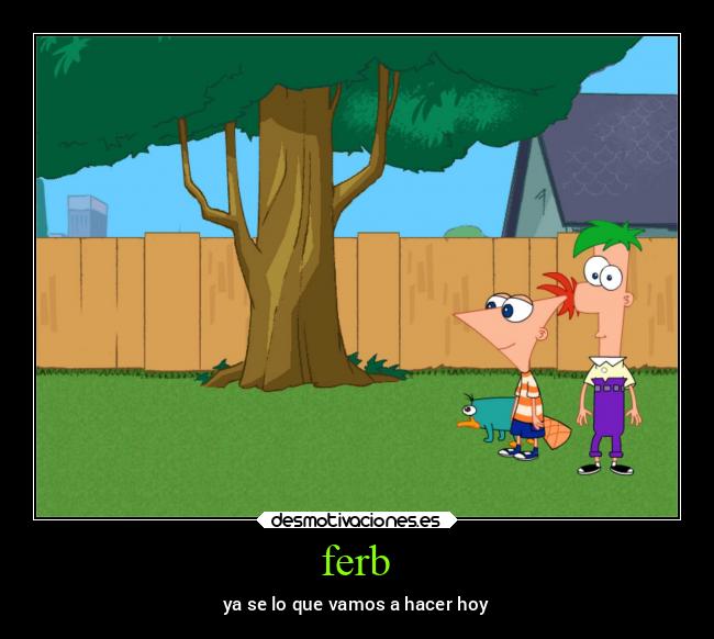 ferb - ya se lo que vamos a hacer hoy