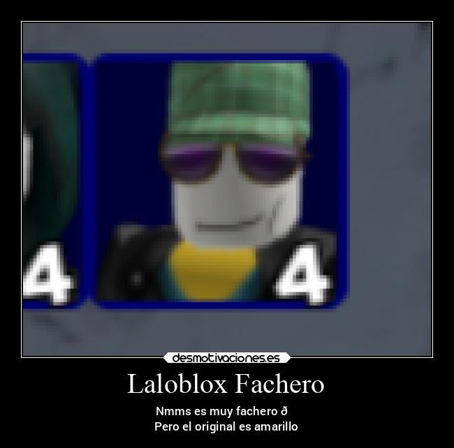Laloblox Fachero - Nmms es muy fachero 😎
Pero el original es amarillo