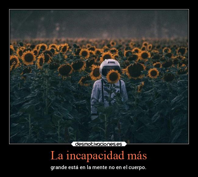 La incapacidad más - grande está en la mente no en el cuerpo.