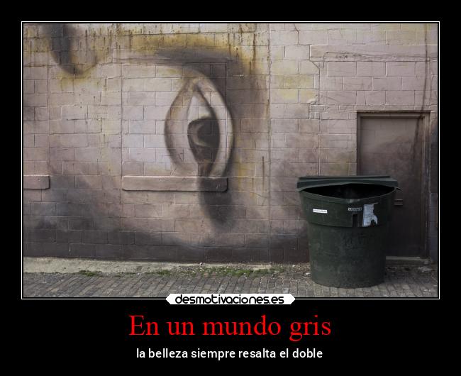 En un mundo gris - la belleza siempre resalta el doble